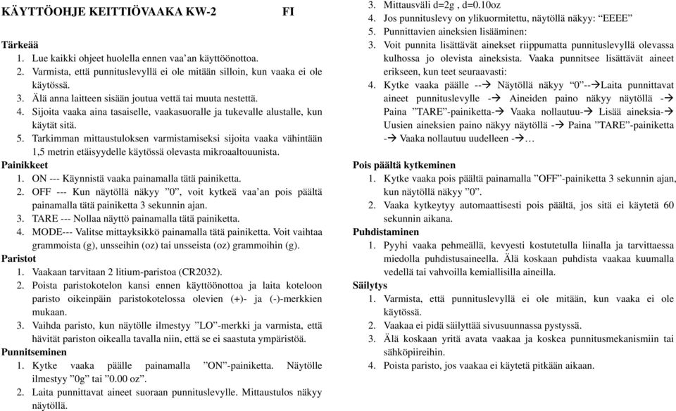 Tarkimman mittaustuloksen varmistamiseksi sijoita vaaka vähintään 1,5 metrin etäisyydelle käytössä olevasta mikroaaltouunista. Painikkeet 1. ON --- Käynnistä vaaka painamalla tätä painiketta. 2.