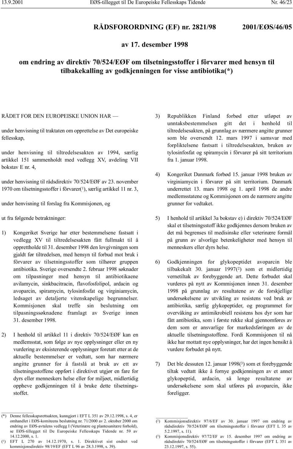 henvisning til traktaten om opprettelse av Det europeiske fellesskap, under henvisning til tiltredelsesakten av 1994, særlig artikkel 151 sammenholdt med vedlegg XV, avdeling VII bokstav E nr.