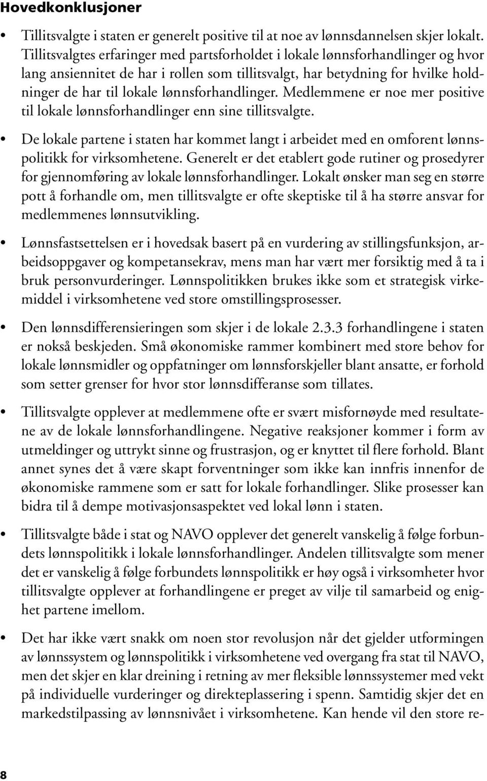 lønnsforhandlinger. Medlemmene er noe mer positive til lokale lønnsforhandlinger enn sine tillitsvalgte.