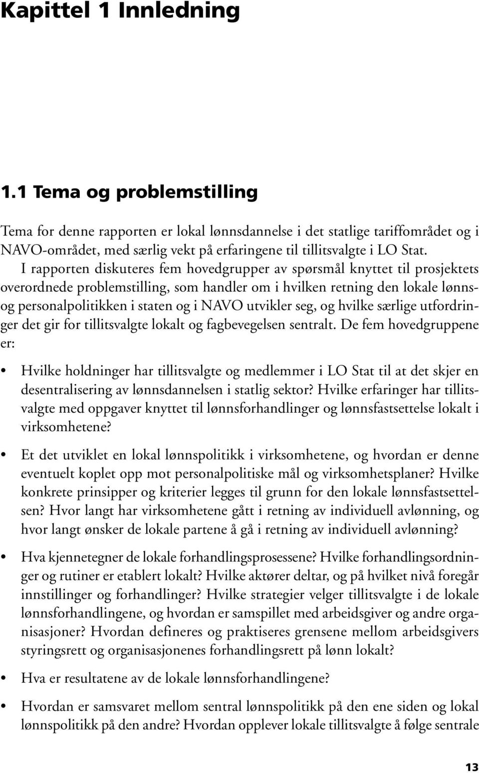 I rapporten diskuteres fem hovedgrupper av spørsmål knyttet til prosjektets overordnede problemstilling, som handler om i hvilken retning den lokale lønnsog personalpolitikken i staten og i NAVO