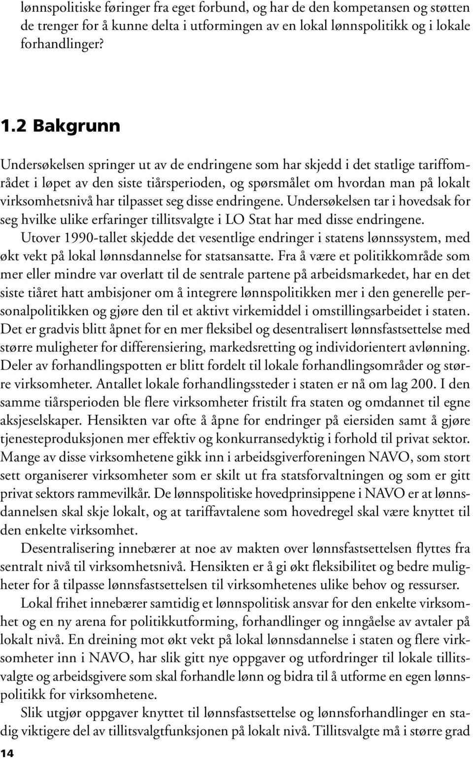 tilpasset seg disse endringene. Undersøkelsen tar i hovedsak for seg hvilke ulike erfaringer tillitsvalgte i LO Stat har med disse endringene.