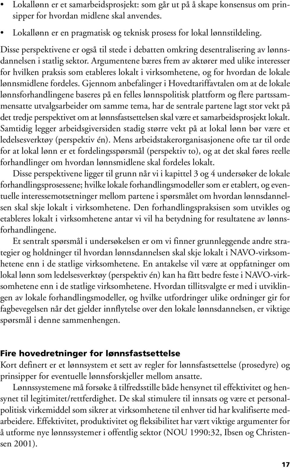 Argumentene bæres frem av aktører med ulike interesser for hvilken praksis som etableres lokalt i virksomhetene, og for hvordan de lokale lønnsmidlene fordeles.