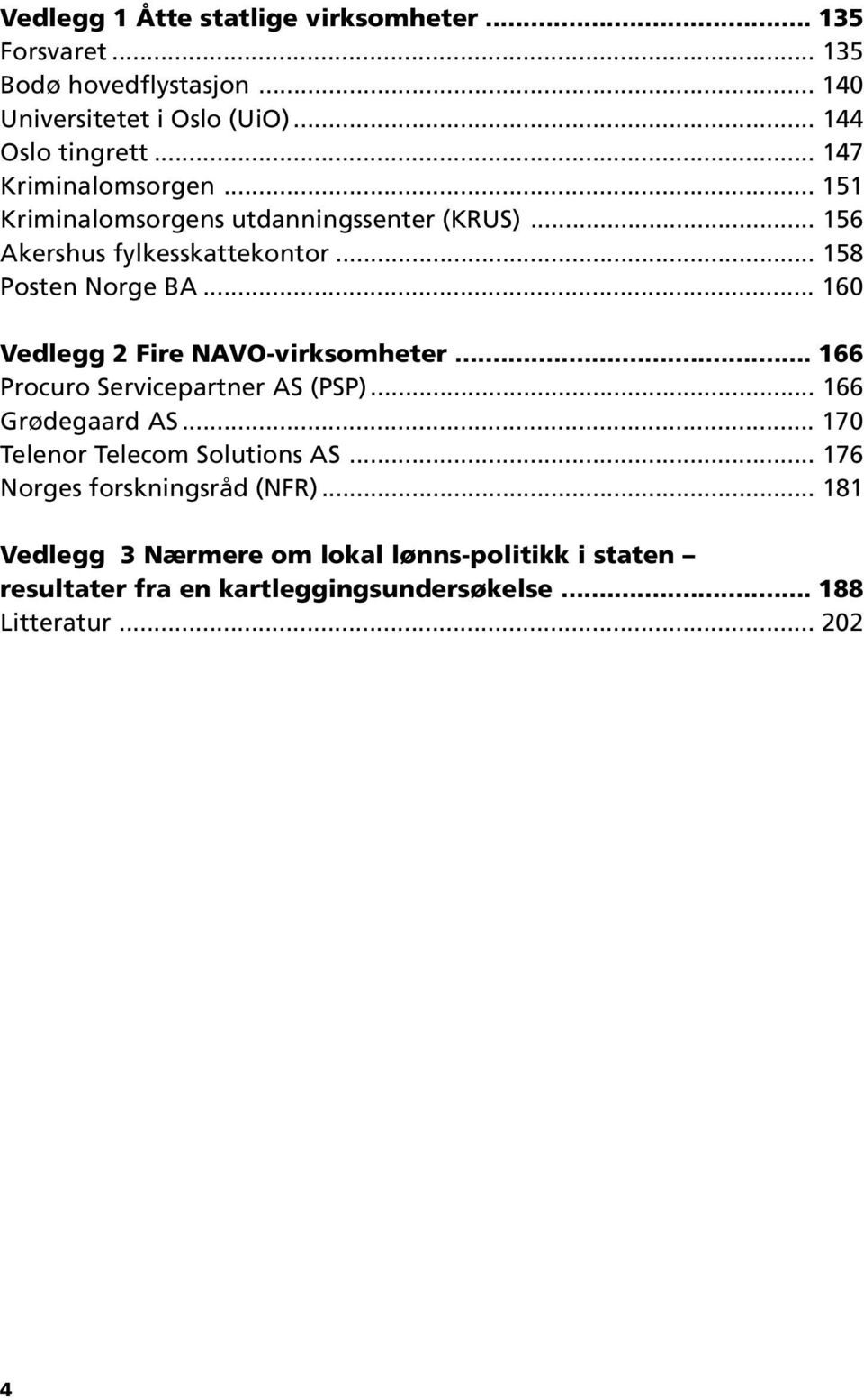 .. 160 Vedlegg 2 Fire NAVO-virksomheter... 166 Procuro Servicepartner AS (PSP)... 166 Grødegaard AS... 170 Telenor Telecom Solutions AS.