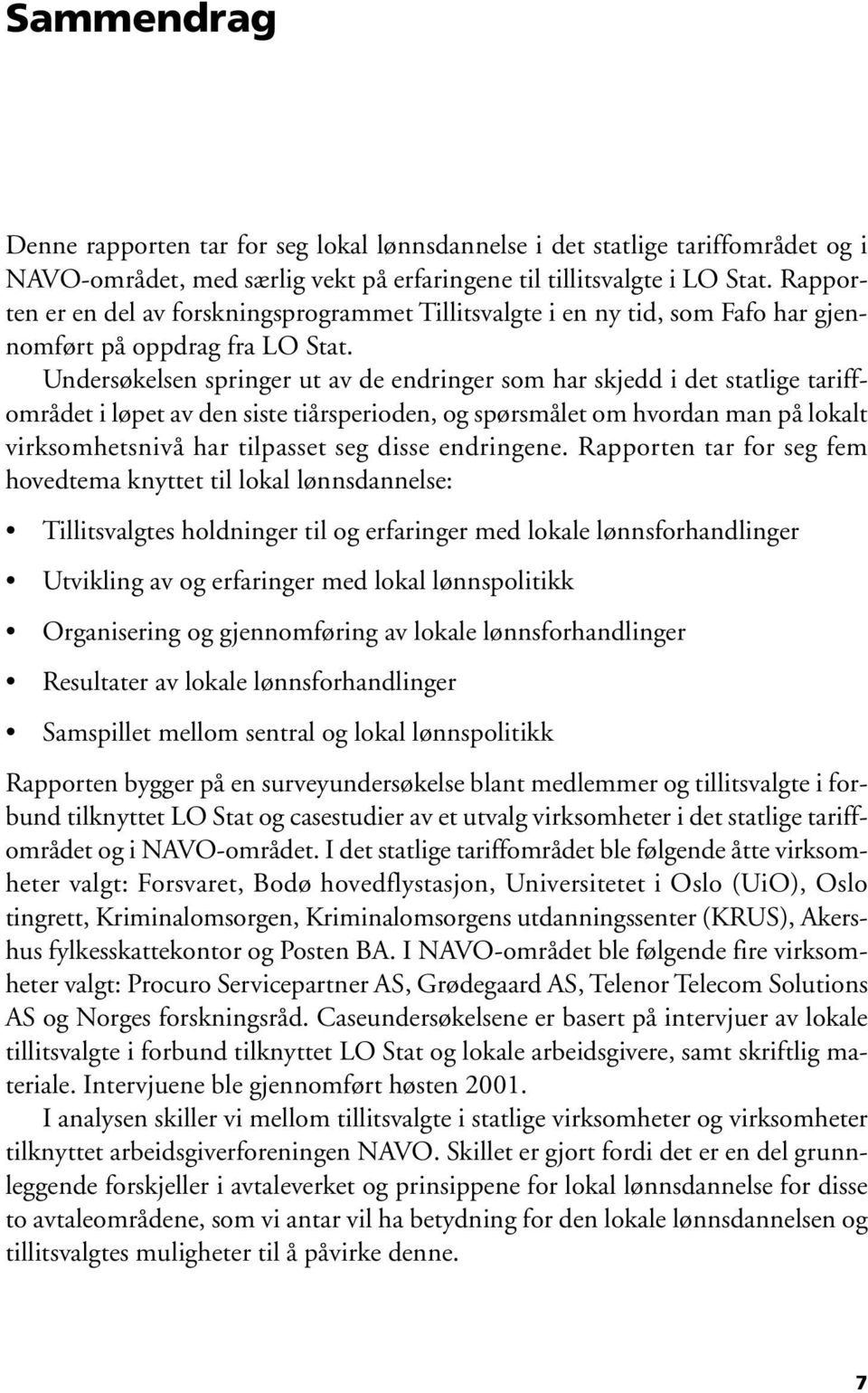 Undersøkelsen springer ut av de endringer som har skjedd i det statlige tariffområdet i løpet av den siste tiårsperioden, og spørsmålet om hvordan man på lokalt virksomhetsnivå har tilpasset seg