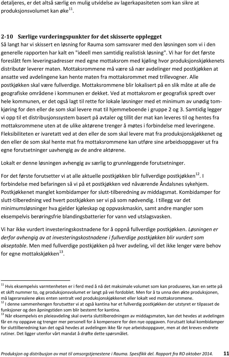 samtidig realistisk løsning". Vi har for det første foreslått fem leveringsadresser med egne mottaksrom med kjøling hvor produksjonskjøkkenets distributør leverer maten.