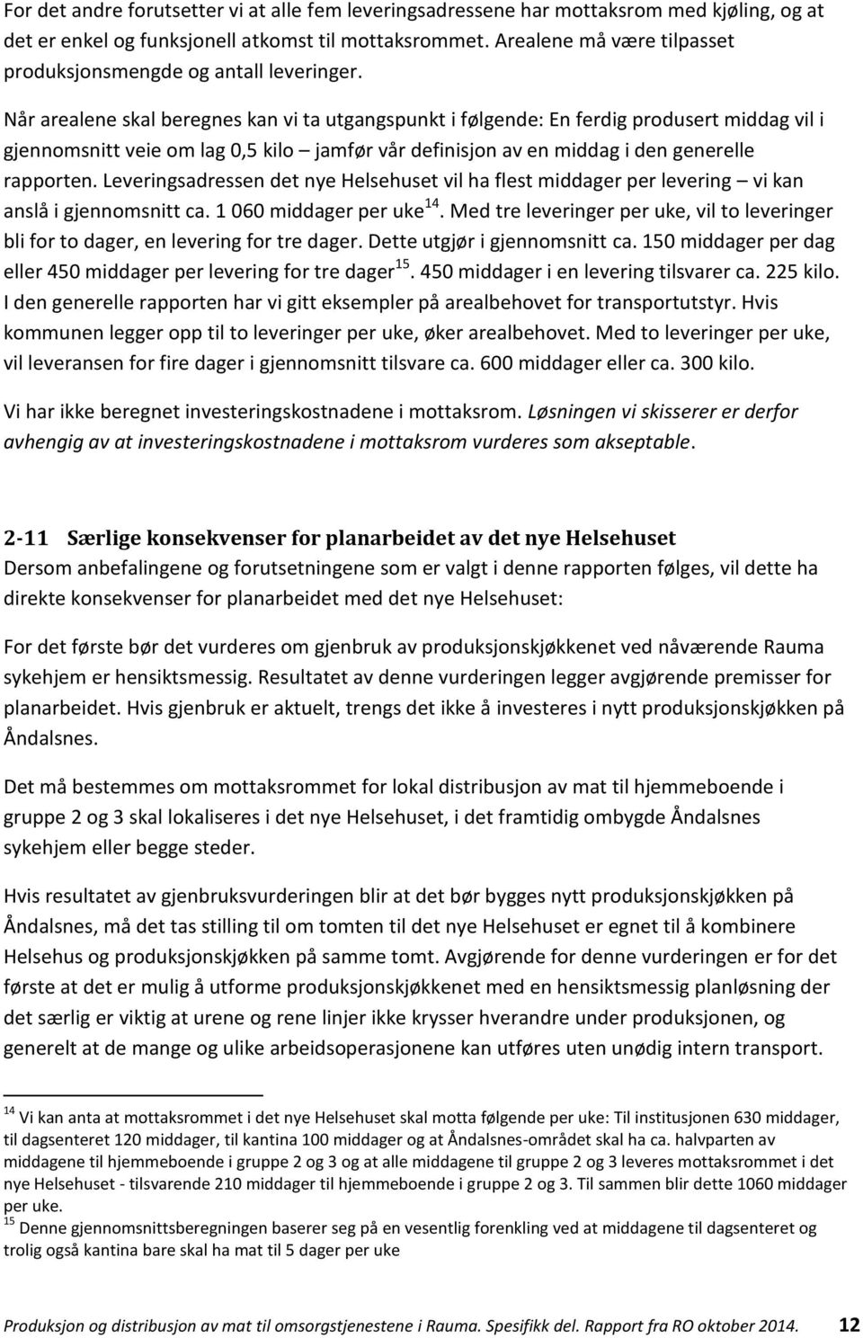 Når arealene skal beregnes kan vi ta utgangspunkt i følgende: En ferdig produsert middag vil i gjennomsnitt veie om lag 0,5 kilo jamfør vår definisjon av en middag i den generelle rapporten.