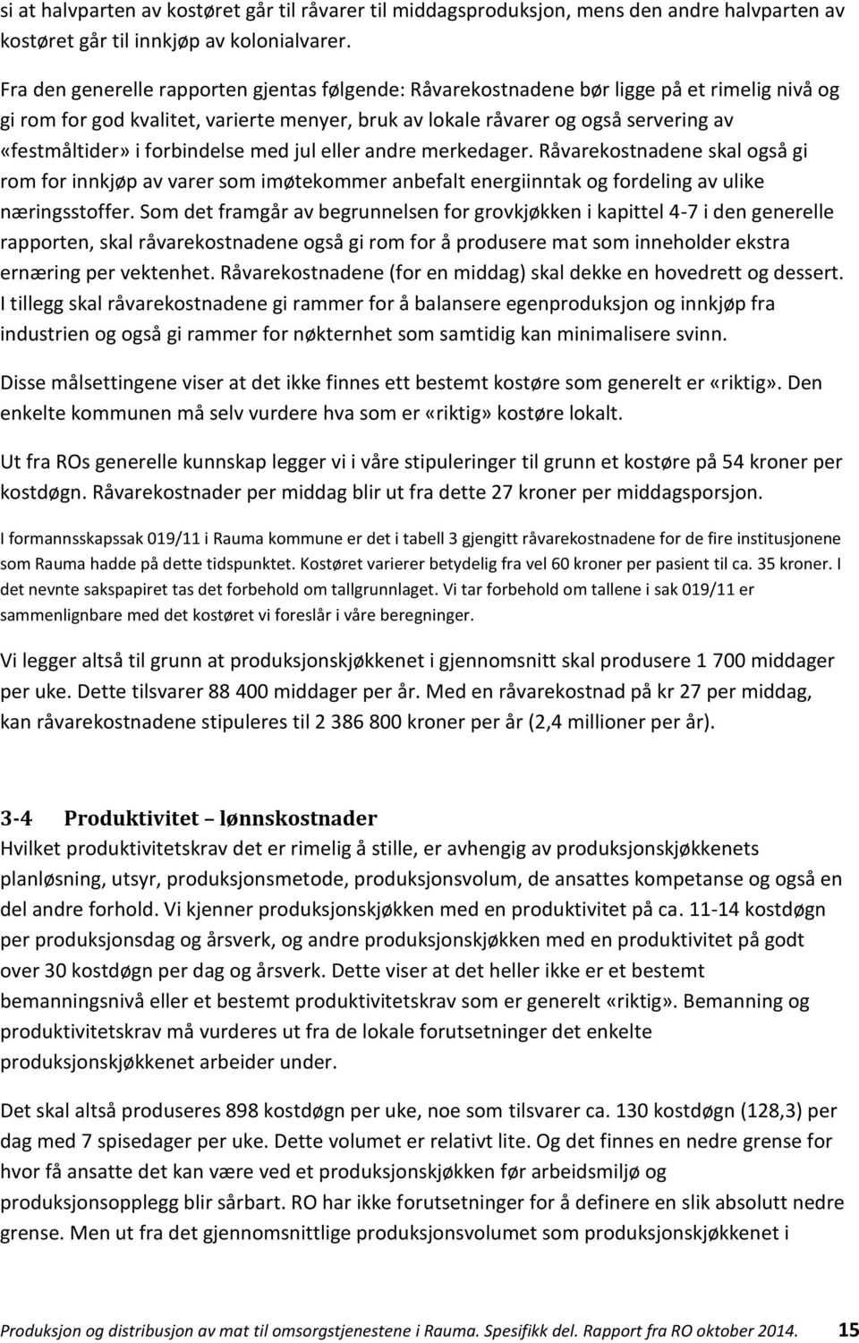 forbindelse med jul eller andre merkedager. Råvarekostnadene skal også gi rom for innkjøp av varer som imøtekommer anbefalt energiinntak og fordeling av ulike næringsstoffer.