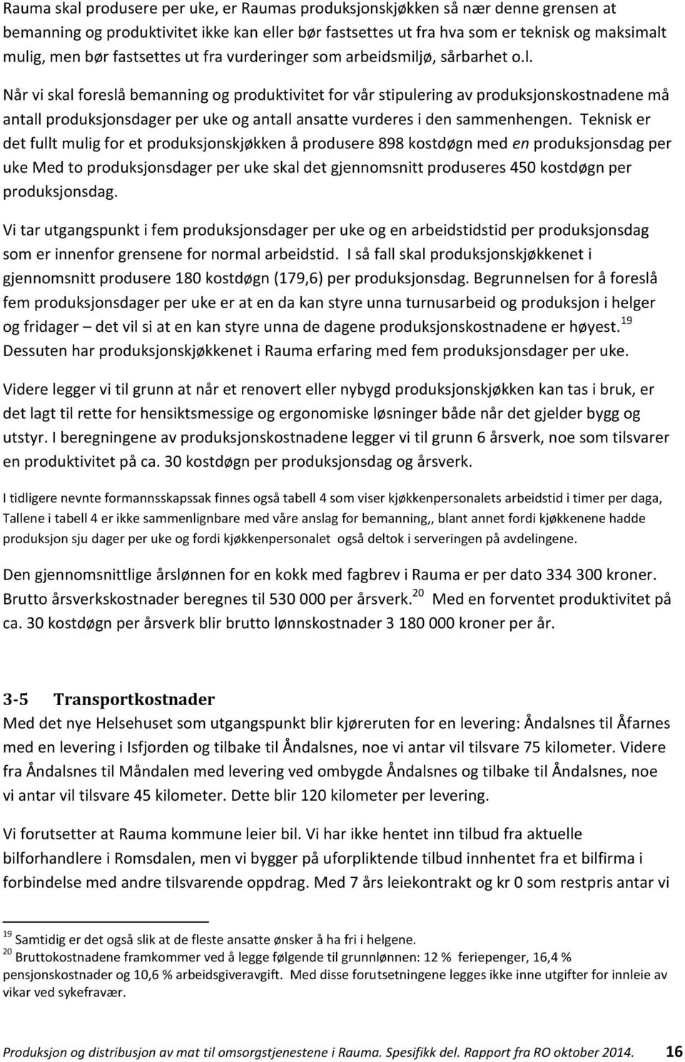 ø, sårbarhet o.l. Når vi skal foreslå bemanning og produktivitet for vår stipulering av produksjonskostnadene må antall produksjonsdager per uke og antall ansatte vurderes i den sammenhengen.