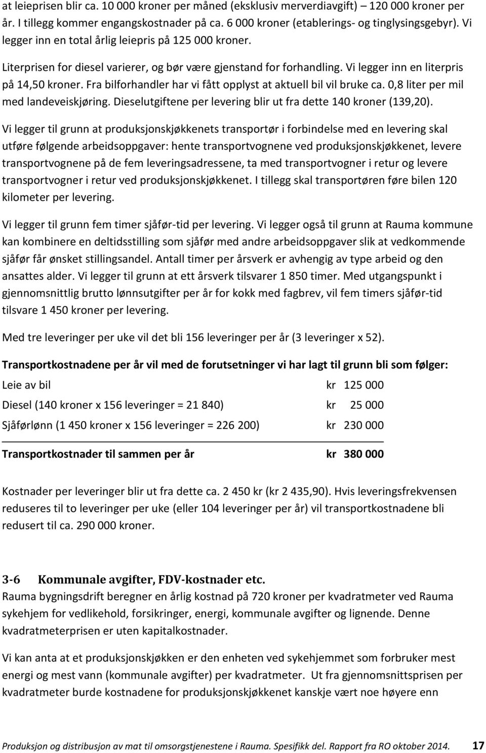 Fra bilforhandler har vi fått opplyst at aktuell bil vil bruke ca. 0,8 liter per mil med landeveiskjøring. Dieselutgiftene per levering blir ut fra dette 140 kroner (139,20).