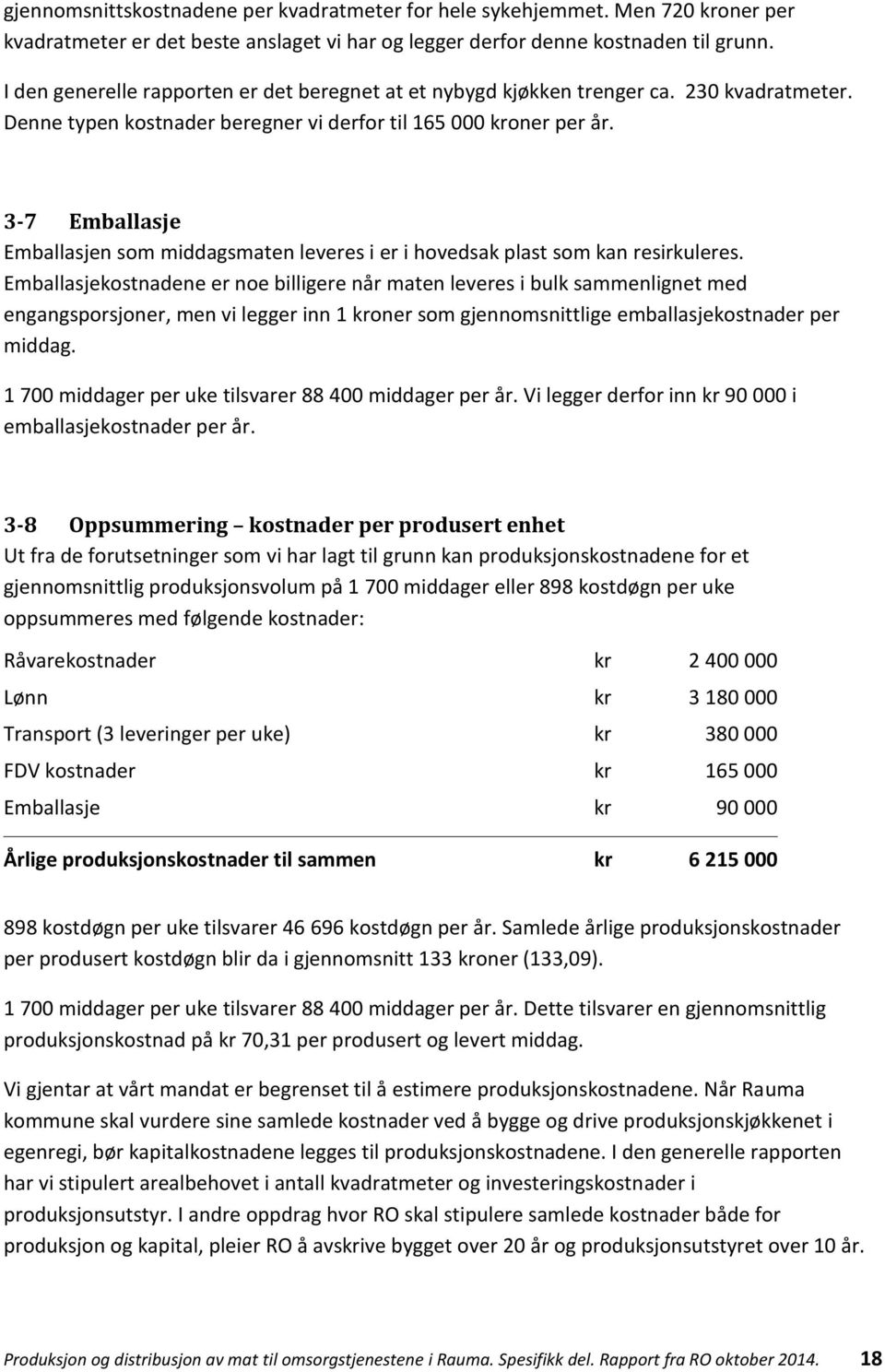 3-7 Emballasje Emballasjen som middagsmaten leveres i er i hovedsak plast som kan resirkuleres.