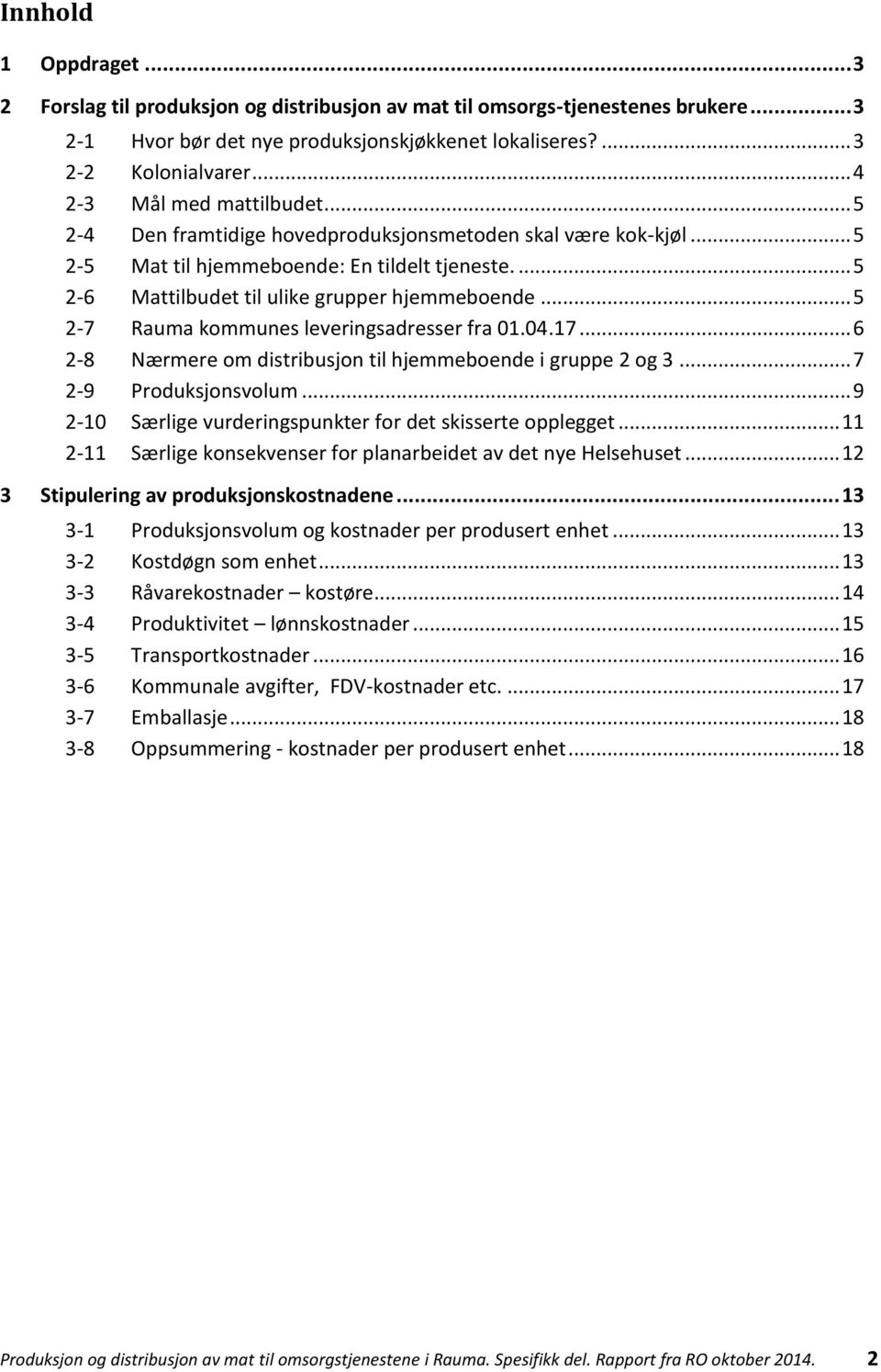 .. 5 2-7 Rauma kommunes leveringsadresser fra 01.04.17... 6 2-8 Nærmere om distribusjon til hjemmeboende i gruppe 2 og 3... 7 2-9 Produksjonsvolum.