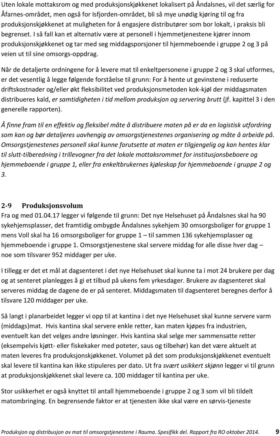 I så fall kan et alternativ være at personell i hjemmetjenestene kjører innom produksjonskjøkkenet og tar med seg middagsporsjoner til hjemmeboende i gruppe 2 og 3 på veien ut til sine