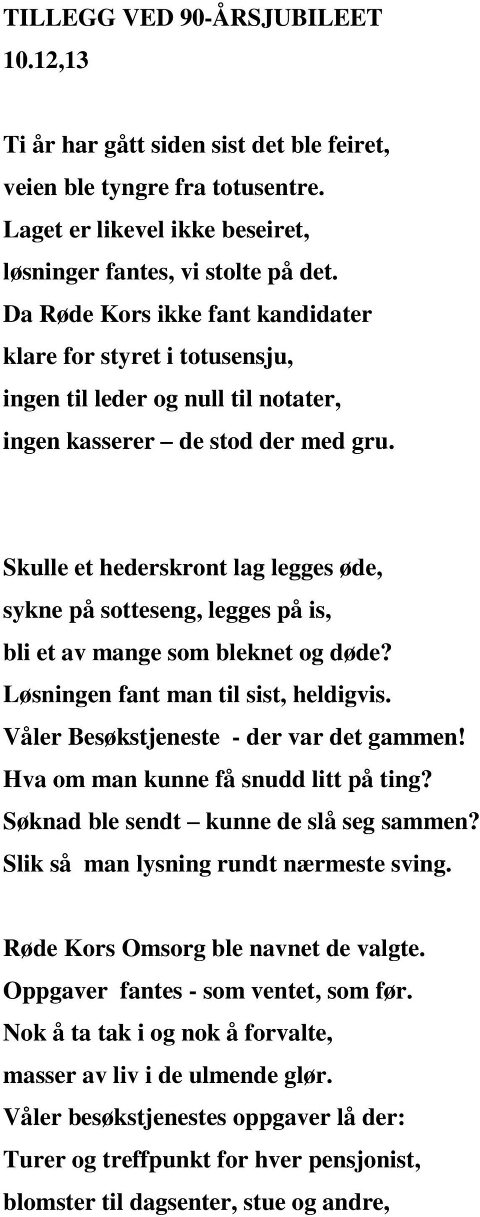 Skulle et hederskront lag legges øde, sykne på sotteseng, legges på is, bli et av mange som bleknet og døde? Løsningen fant man til sist, heldigvis. Våler Besøkstjeneste - der var det gammen!