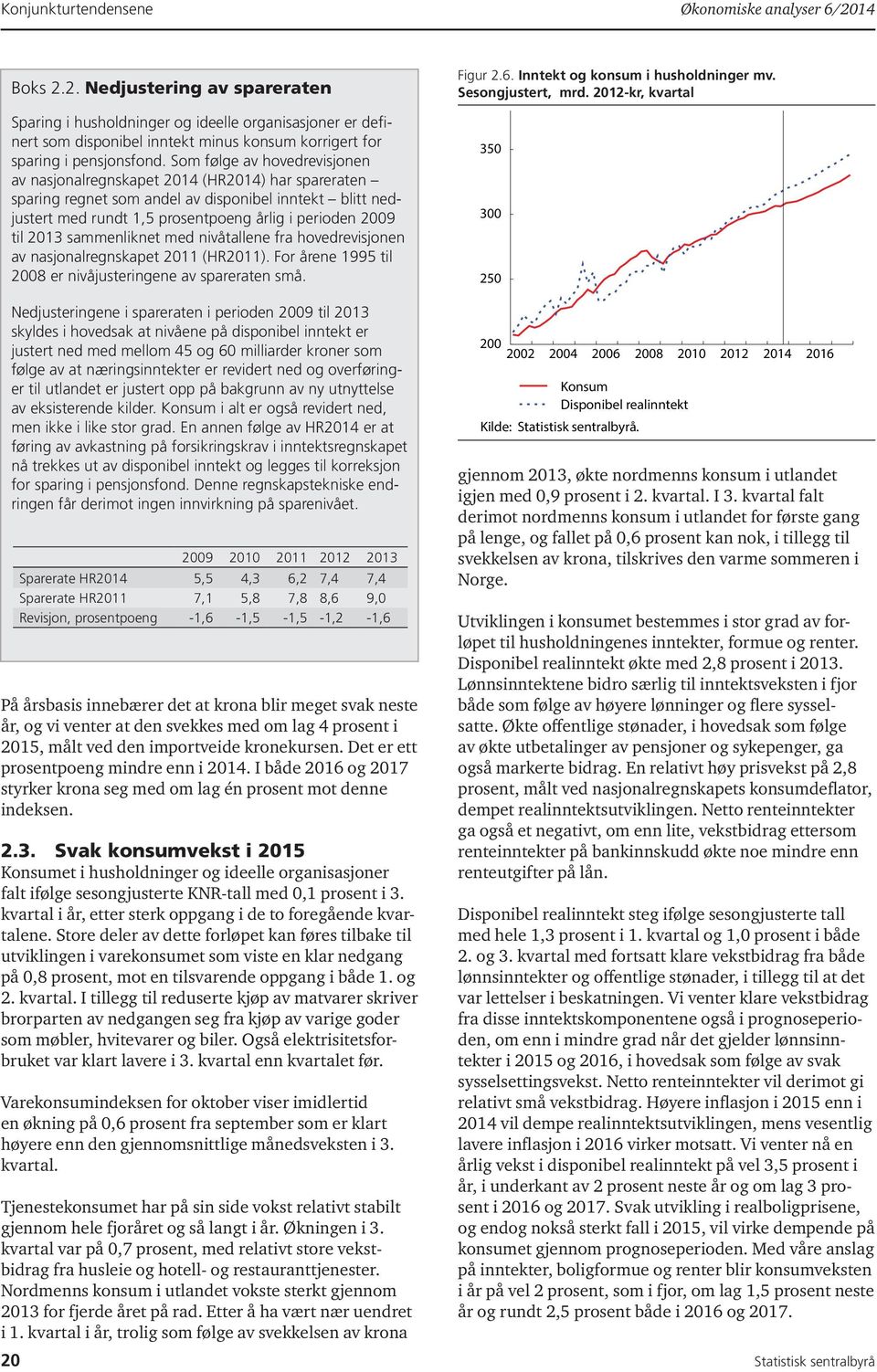 2013 sammenliknet med nivåtallene fra hovedrevisjonen av nasjonalregnskapet 2011 (HR2011). For årene 1995 til 2008 er nivåjusteringene av spareraten små.