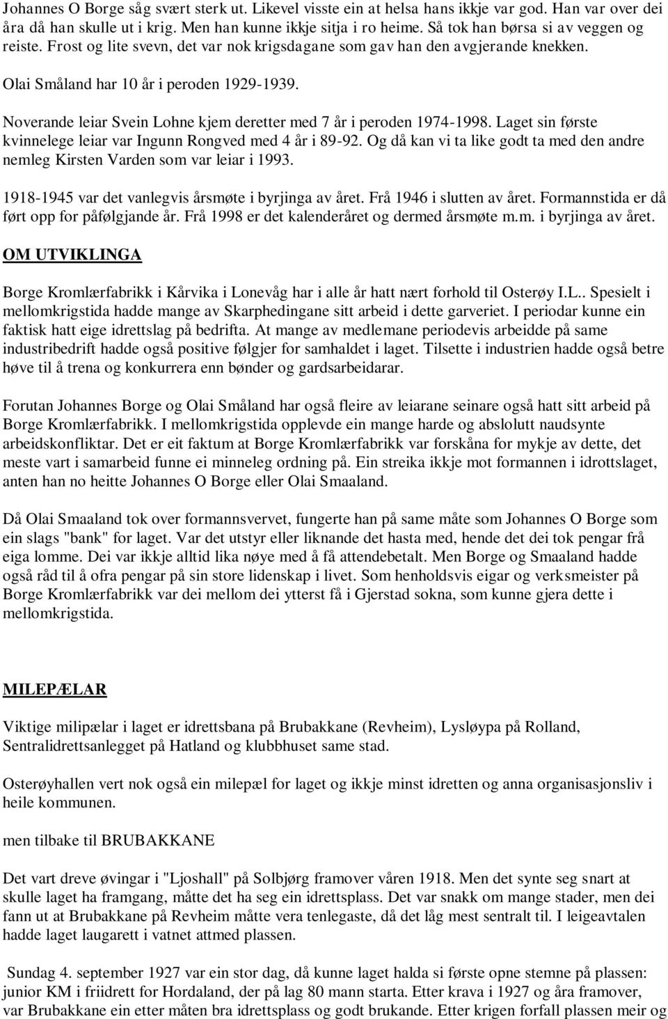 Noverande leiar Svein Lohne kjem deretter med 7 år i peroden 1974-1998. Laget sin første kvinnelege leiar var Ingunn Rongved med 4 år i 89-92.