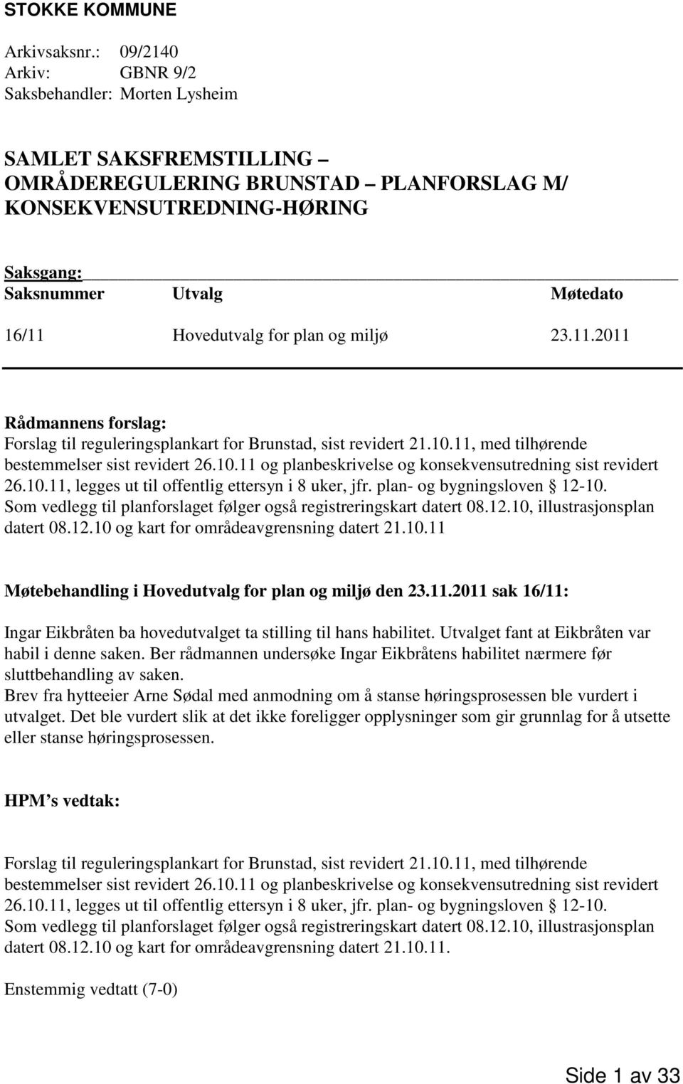 Hovedutvalg for plan og miljø 23.11.2011 Rådmannens forslag: Forslag til reguleringsplankart for Brunstad, sist revidert 21.10.11, med tilhørende bestemmelser sist revidert 26.10.11 og planbeskrivelse og konsekvensutredning sist revidert 26.