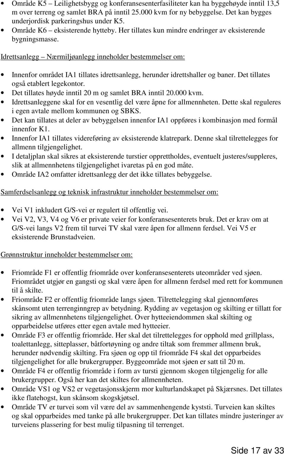 Idrettsanlegg Nærmiljøanlegg inneholder bestemmelser om: Innenfor området IA1 tillates idrettsanlegg, herunder idrettshaller og baner. Det tillates også etablert legekontor.