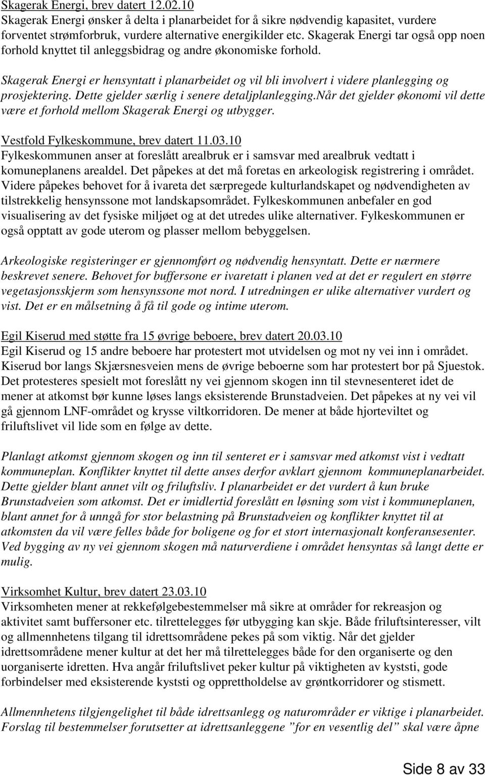 Skagerak Energi er hensyntatt i planarbeidet og vil bli involvert i videre planlegging og prosjektering. Dette gjelder særlig i senere detaljplanlegging.