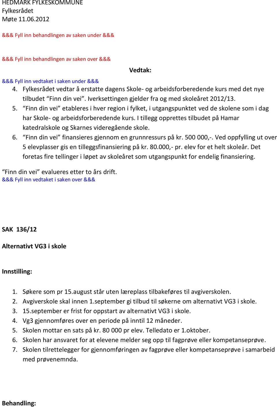 I tillegg opprettes tilbudet på Hamar katedralskole og Skarnes videregående skole. 6. Finn din vei finansieres gjennom en grunnressurs på kr. 500 000,-.