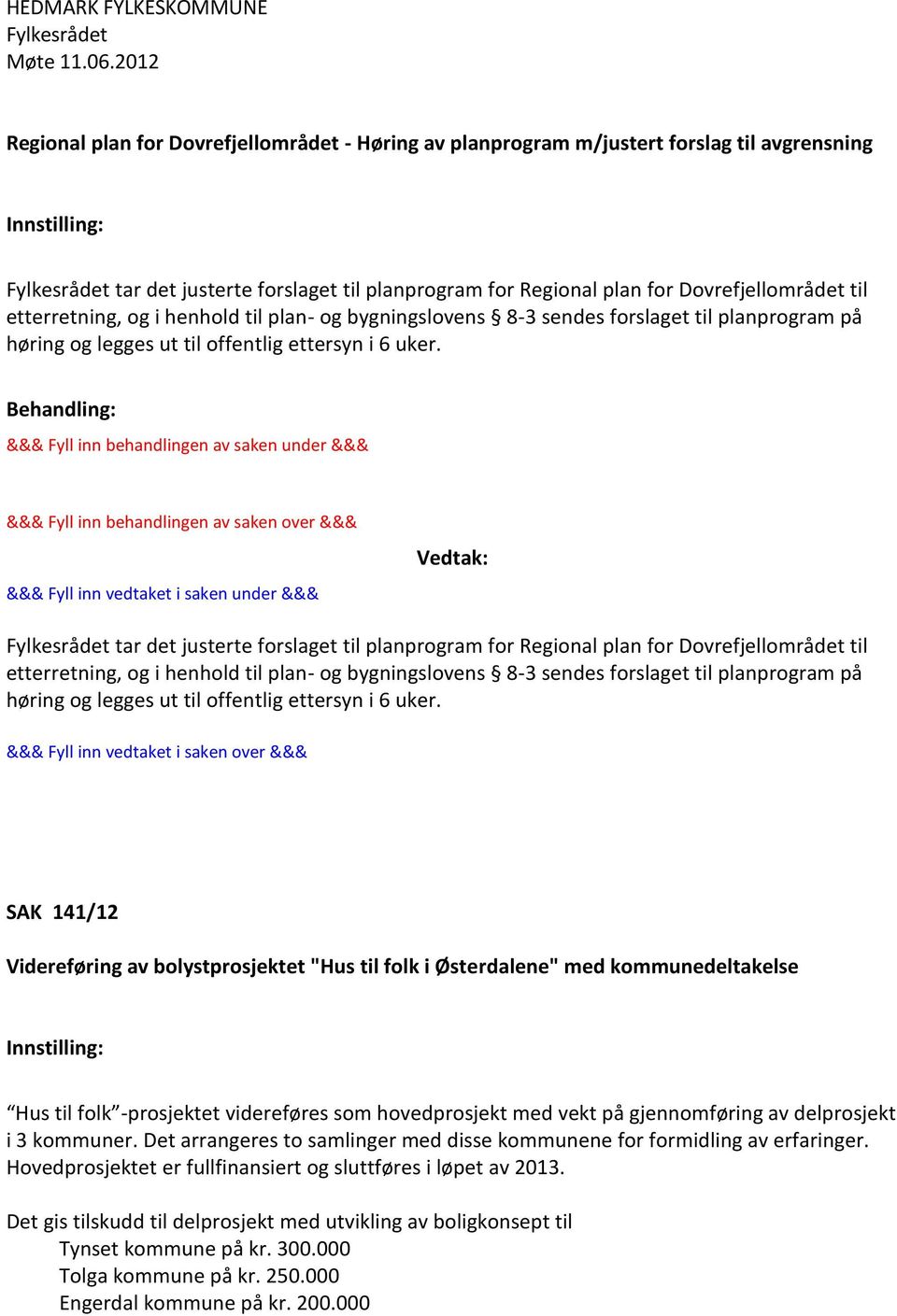 tar det justerte forslaget til planprogram for Regional plan for Dovrefjellområdet til etterretning, og i  SAK 141/12 Videreføring av bolystprosjektet "Hus til folk i Østerdalene" med