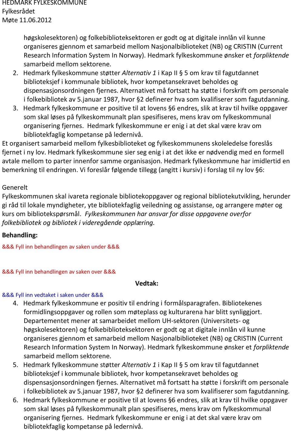 Hedmark fylkeskommune støtter Alternativ 1 i Kap II 5 om krav til fagutdannet biblioteksjef i kommunale bibliotek, hvor kompetansekravet beholdes og dispensasjonsordningen fjernes.