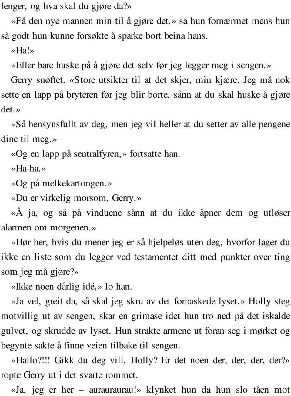 Jeg må nok sette en lapp på bryteren før jeg blir borte, sånn at du skal huske å gjøre det.» «Så hensynsfullt av deg, men jeg vil heller at du setter av alle pengene dine til meg.