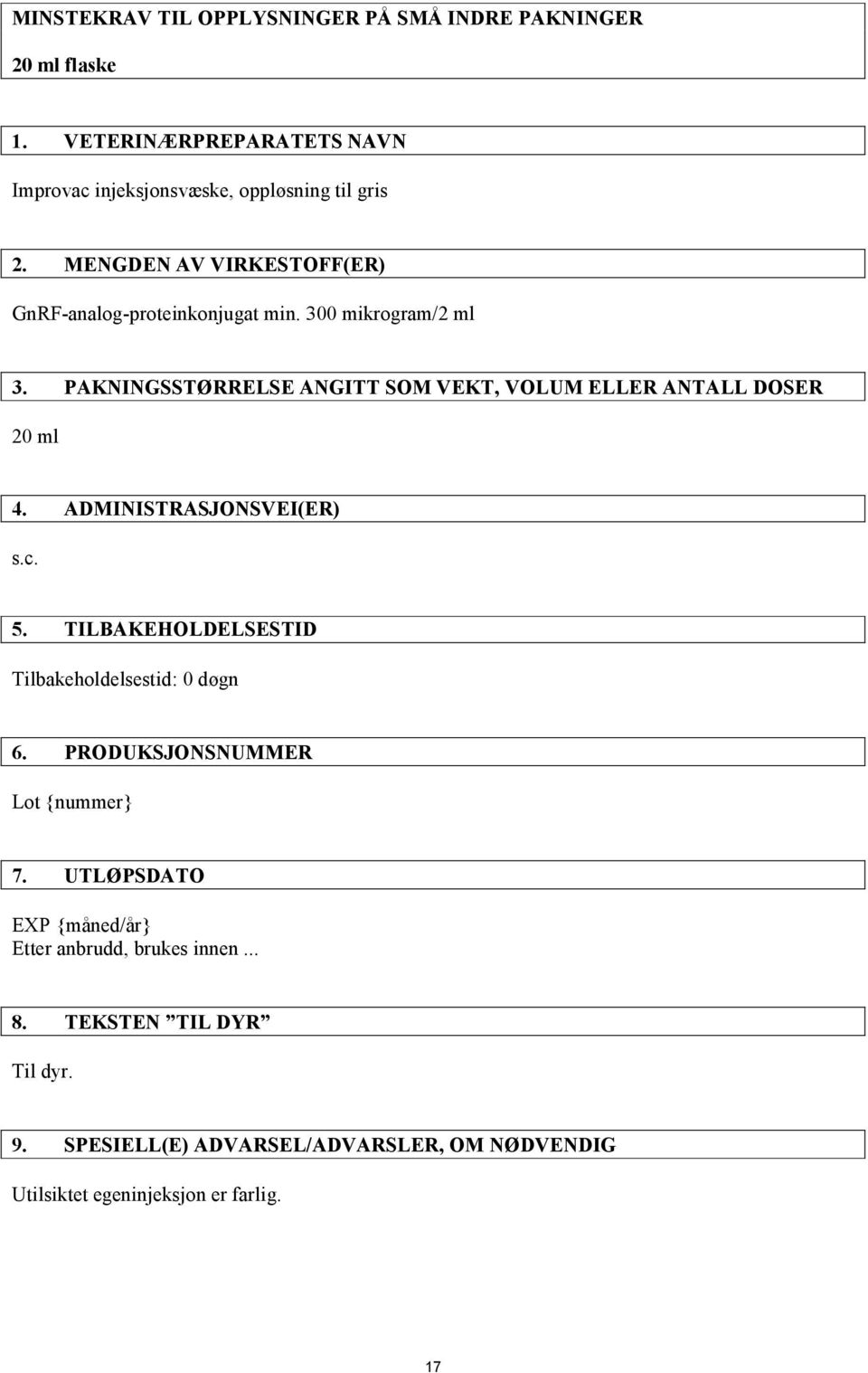 PAKNINGSSTØRRELSE ANGITT SOM VEKT, VOLUM ELLER ANTALL DOSER 20 ml 4. ADMINISTRASJONSVEI(ER) s.c. 5.