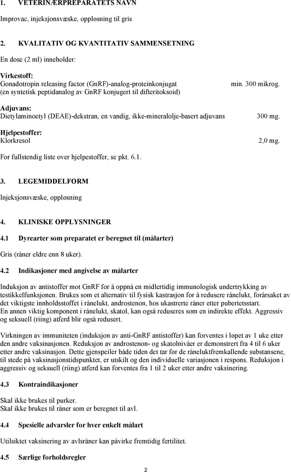 difteritoksoid) Adjuvans: Dietylaminoetyl (DEAE)-dekstran, en vandig, ikke-mineralolje-basert adjuvans Hjelpestoffer: Klorkresol min. 300 mikrog. 300 mg. 2,0 mg.