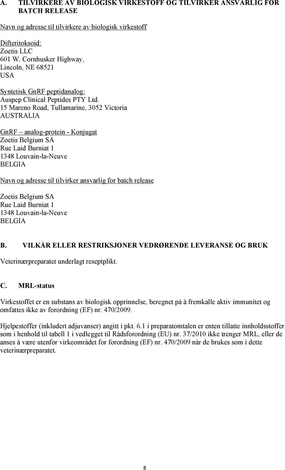15 Mareno Road, Tullamarine, 3052 Victoria AUSTRALIA GnRF analog-protein - Konjugat Zoetis Belgium SA Rue Laid Burniat 1 1348 Louvain-la-Neuve BELGIA Navn og adresse til tilvirker ansvarlig for batch