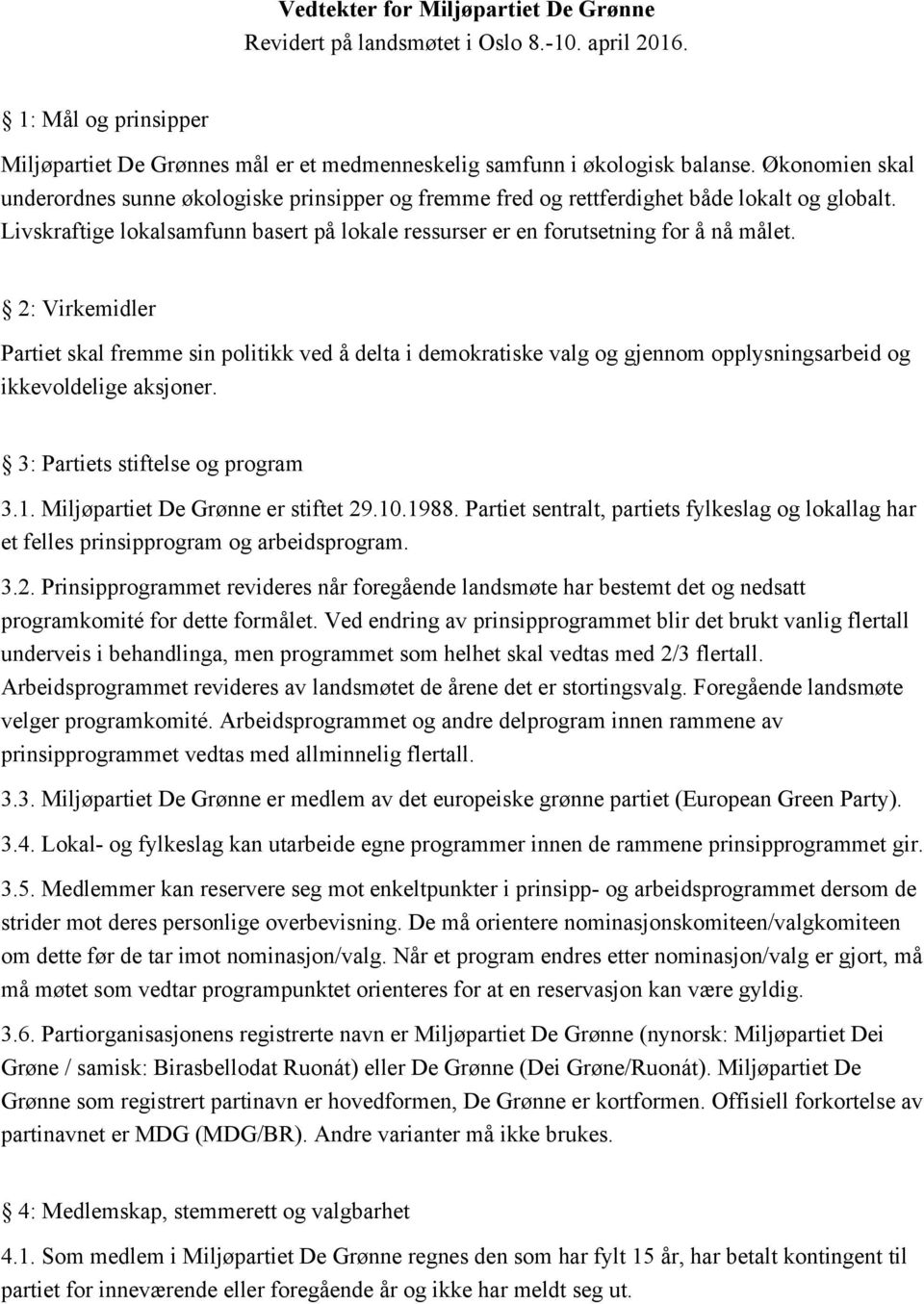 2: Virkemidler Partiet skal fremme sin politikk ved å delta i demokratiske valg og gjennom opplysningsarbeid og ikkevoldelige aksjoner. 3: Partiets stiftelse og program 3.1.