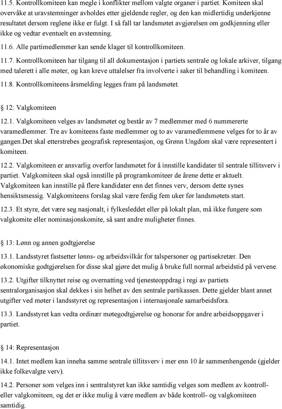 I så fall tar landsmøtet avgjørelsen om godkjenning eller ikke og vedtar eventuelt en avstemning. 11.6. Alle partimedlemmer kan sende klager til kontrollkomiteen. 11.7.