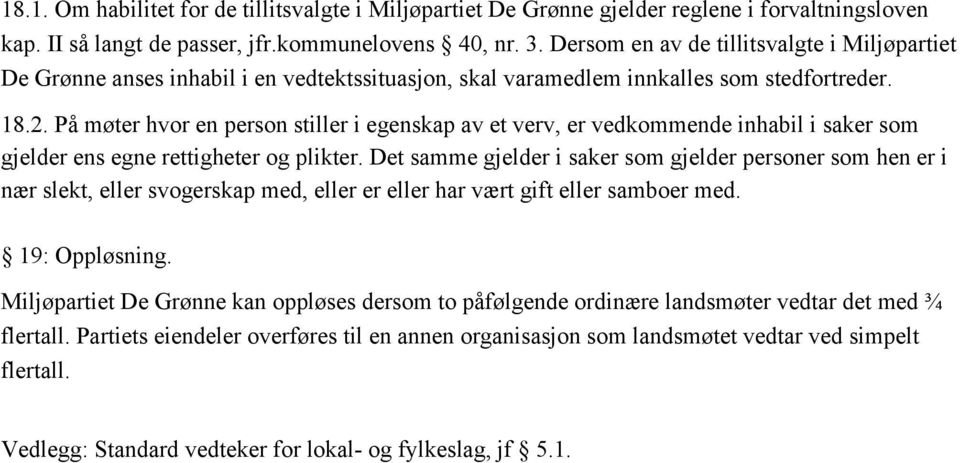 På møter hvor en person stiller i egenskap av et verv, er vedkommende inhabil i saker som gjelder ens egne rettigheter og plikter.