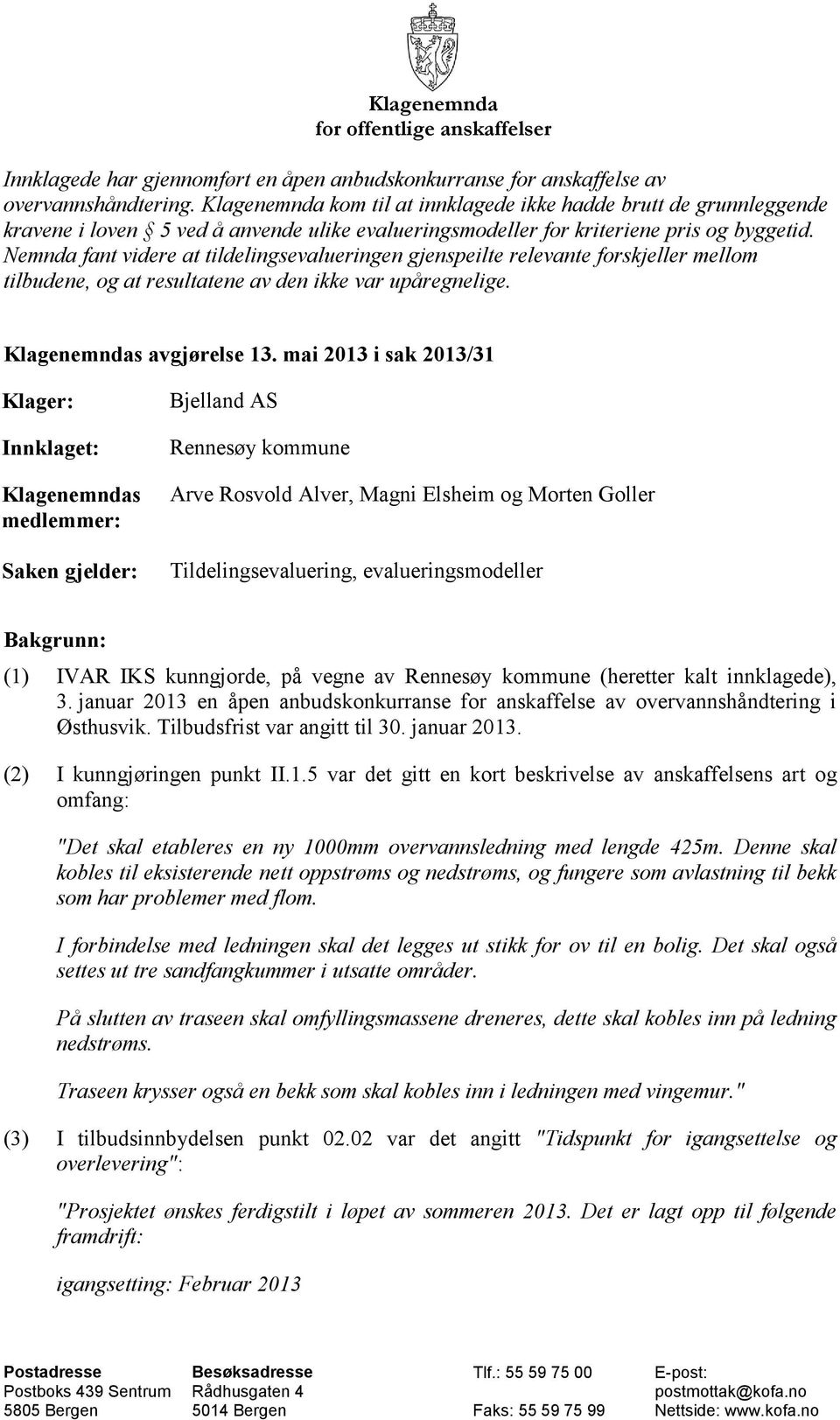 Nemnda fant videre at tildelingsevalueringen gjenspeilte relevante forskjeller mellom tilbudene, og at resultatene av den ikke var upåregnelige. Klagenemndas avgjørelse 13.