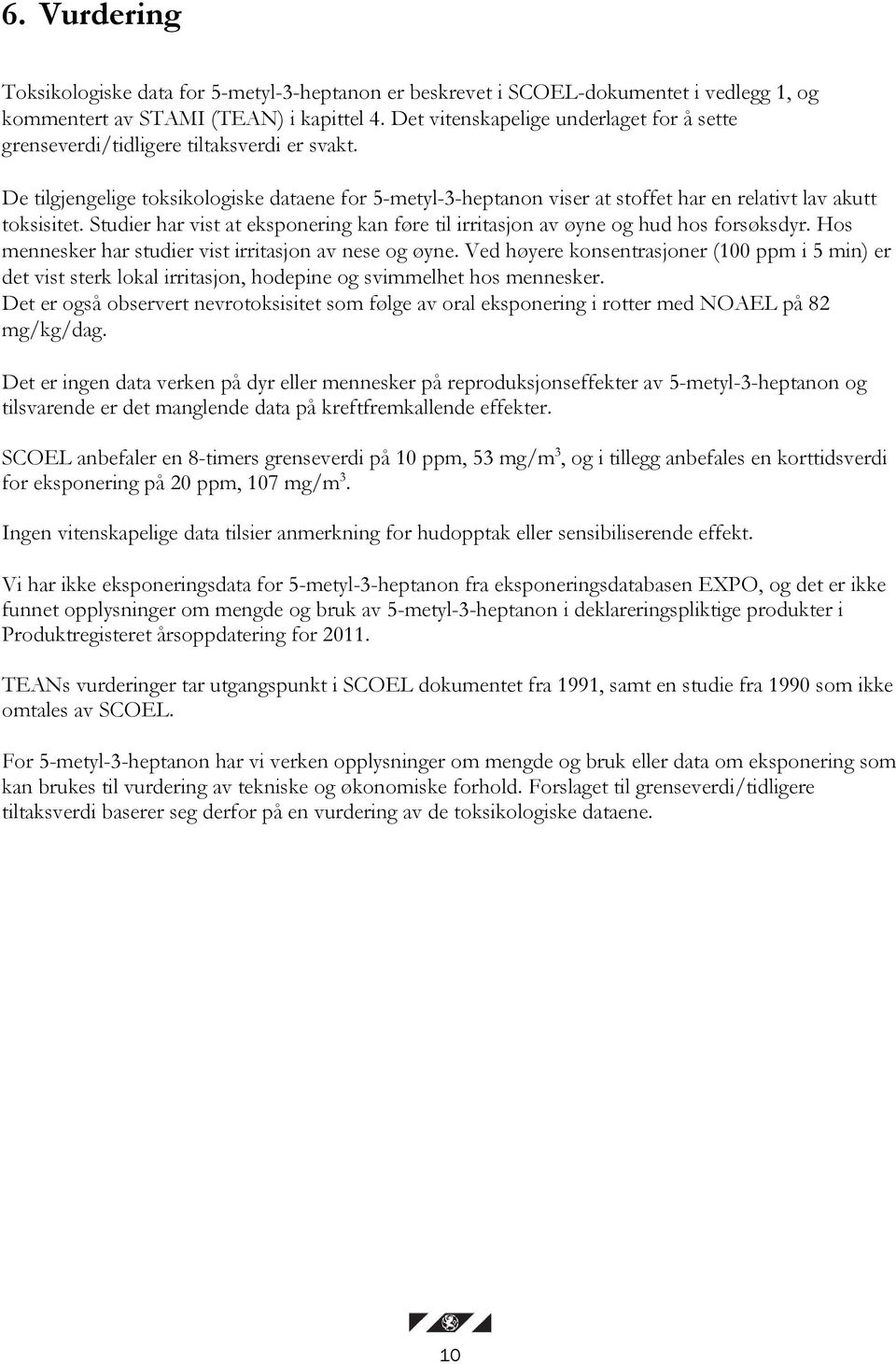 De tilgjengelige toksikologiske dataene for 5-metyl-3-heptanon viser at stoffet har en relativt lav akutt toksisitet.