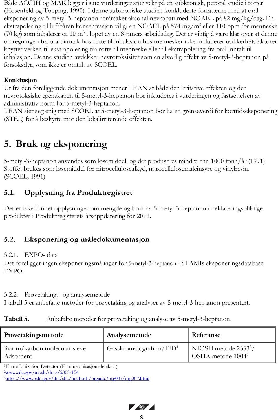 En ekstrapolering til luftbåren konsentrasjon vil gi en NOAEL på 574 mg/m 3 eller 110 ppm for menneske (70 kg) som inhalerer ca 10 m 3 i løpet av en 8-timers arbeidsdag.