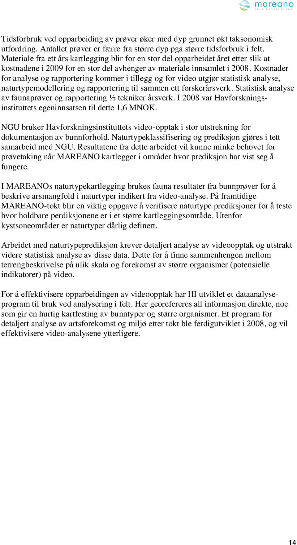 Kostnader for analyse og rapportering kommer i tillegg og for video utgjør statistisk analyse, naturtypemodellering og rapportering til sammen ett forskerårsverk.