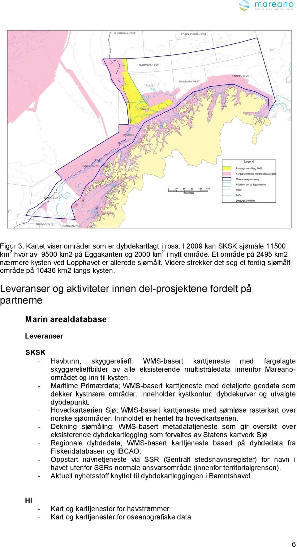 Leveranser og aktiviteter innen del-prosjektene fordelt på partnerne Marin arealdatabase Leveranser SKSK - Havbunn, skyggerelieff; WMS-basert karttjeneste med fargelagte skyggerelieffbilder av alle