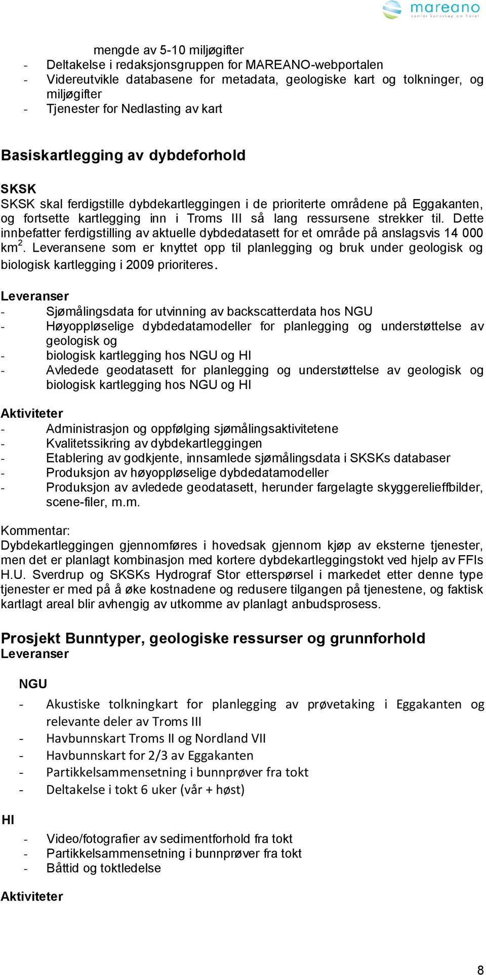 til. Dette innbefatter ferdigstilling av aktuelle dybdedatasett for et område på anslagsvis 14 000 km 2.