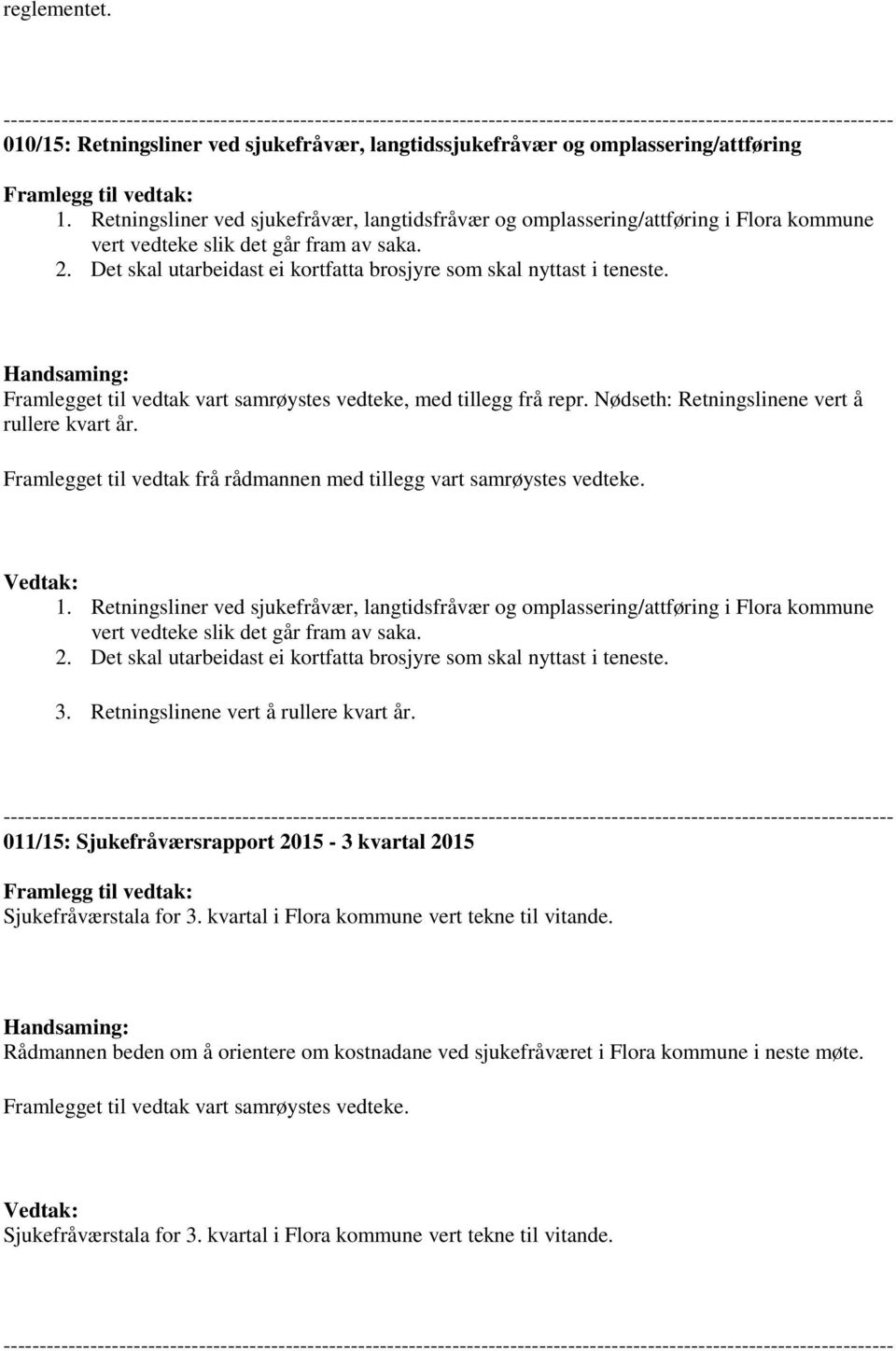 omplassering/attføring 1. Retningsliner ved sjukefråvær, langtidsfråvær og omplassering/attføring i Flora kommune vert vedteke slik det går fram av saka. 2.