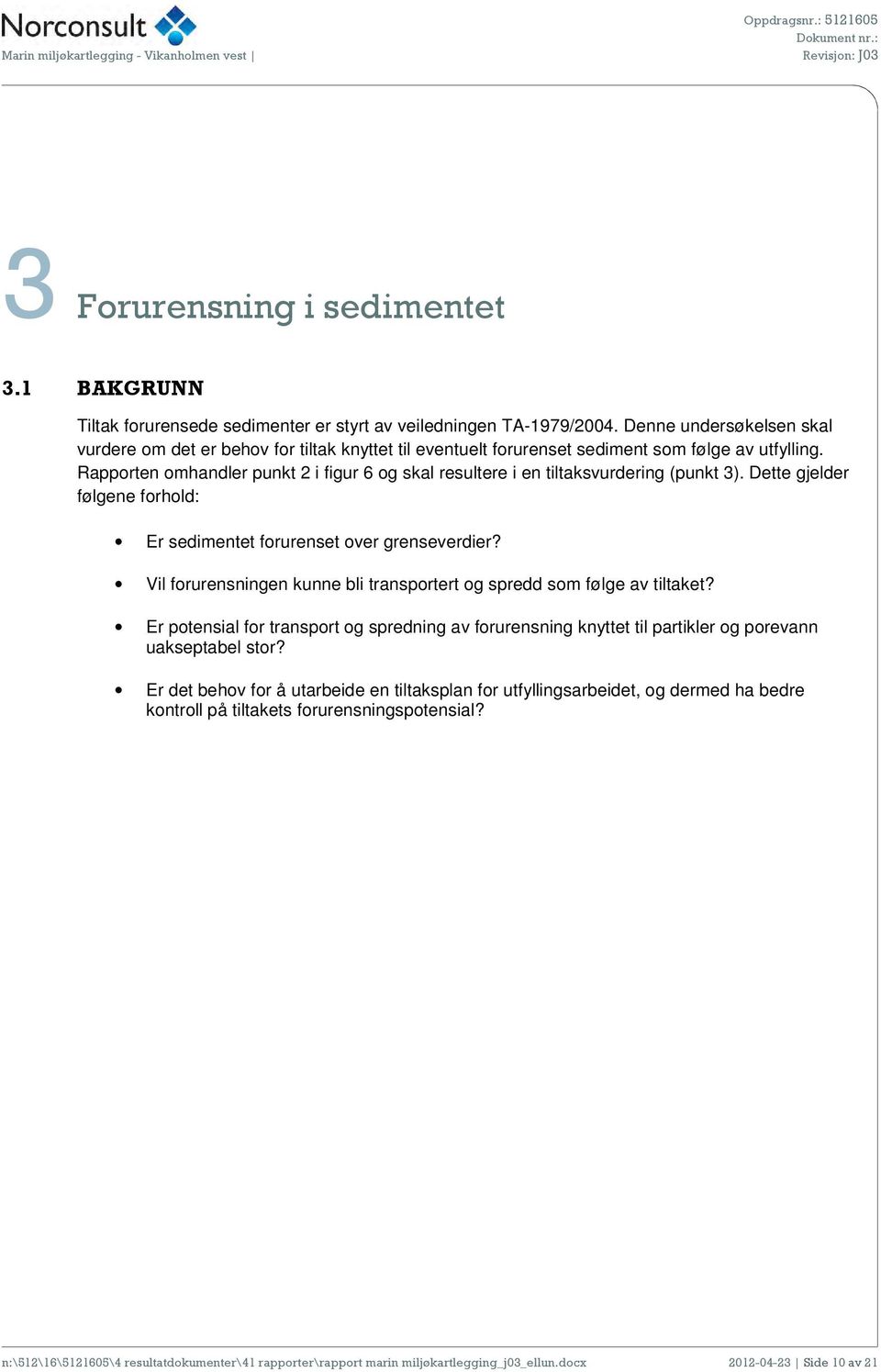 Rapporten omhandler punkt 2 i figur 6 og skal resultere i en tiltaksvurdering (punkt 3). Dette gjelder følgene forhold: Er sedimentet forurenset over grenseverdier?