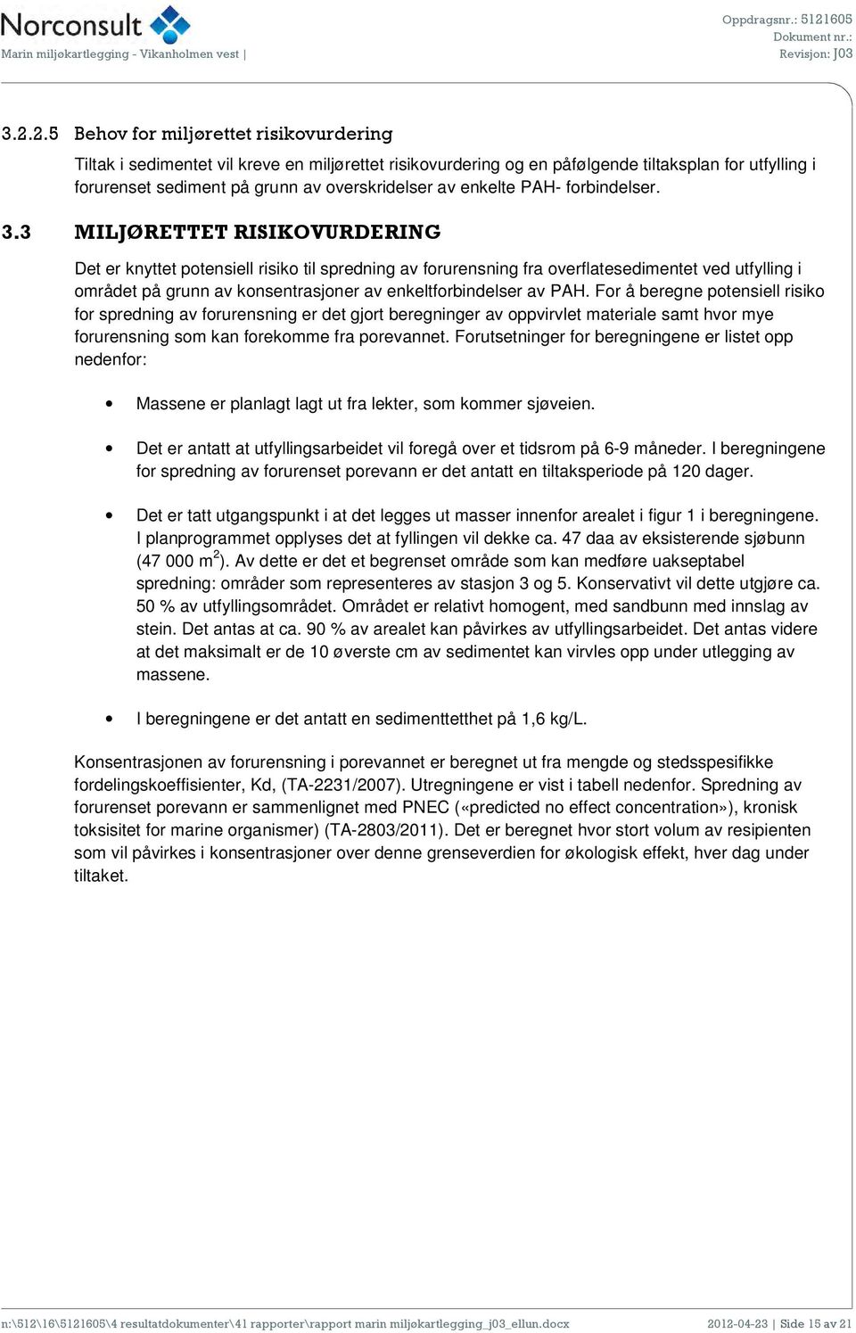 3 MILJØRETTET RISIKOVURDERING Det er knyttet potensiell risiko til spredning av forurensning fra overflatesedimentet ved utfylling i området på grunn av konsentrasjoner av enkeltforbindelser av PAH.