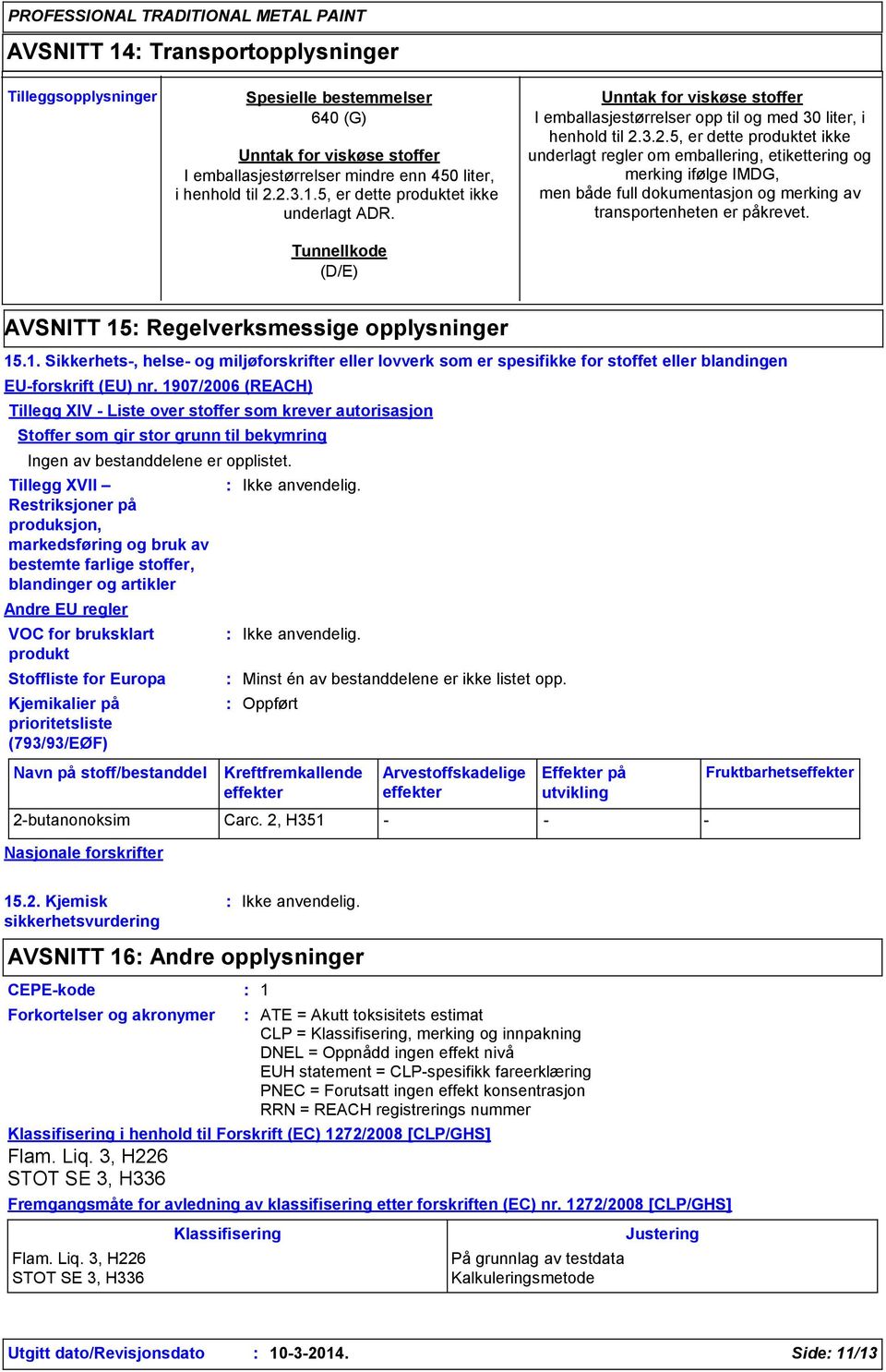 3.2.5, er dette produktet ikke underlagt regler om emballering, etikettering og merking ifølge IMDG, men både full dokumentasjon og merking av transportenheten er påkrevet.