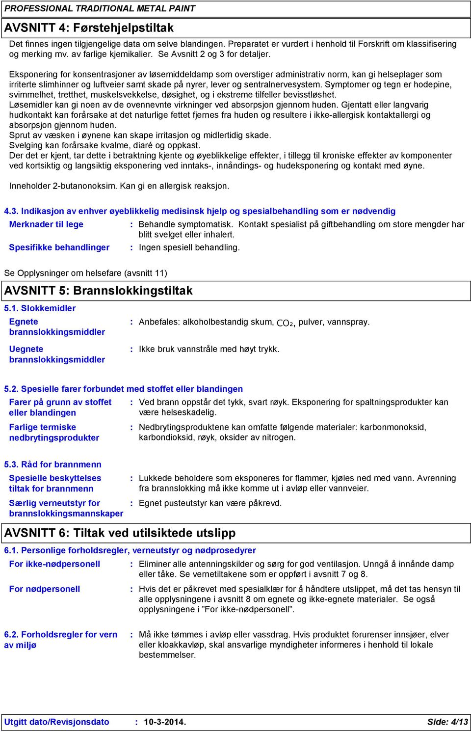 Eksponering for konsentrasjoner av løsemiddeldamp som overstiger administrativ norm, kan gi helseplager som irriterte slimhinner og luftveier samt skade på nyrer, lever og sentralnervesystem.