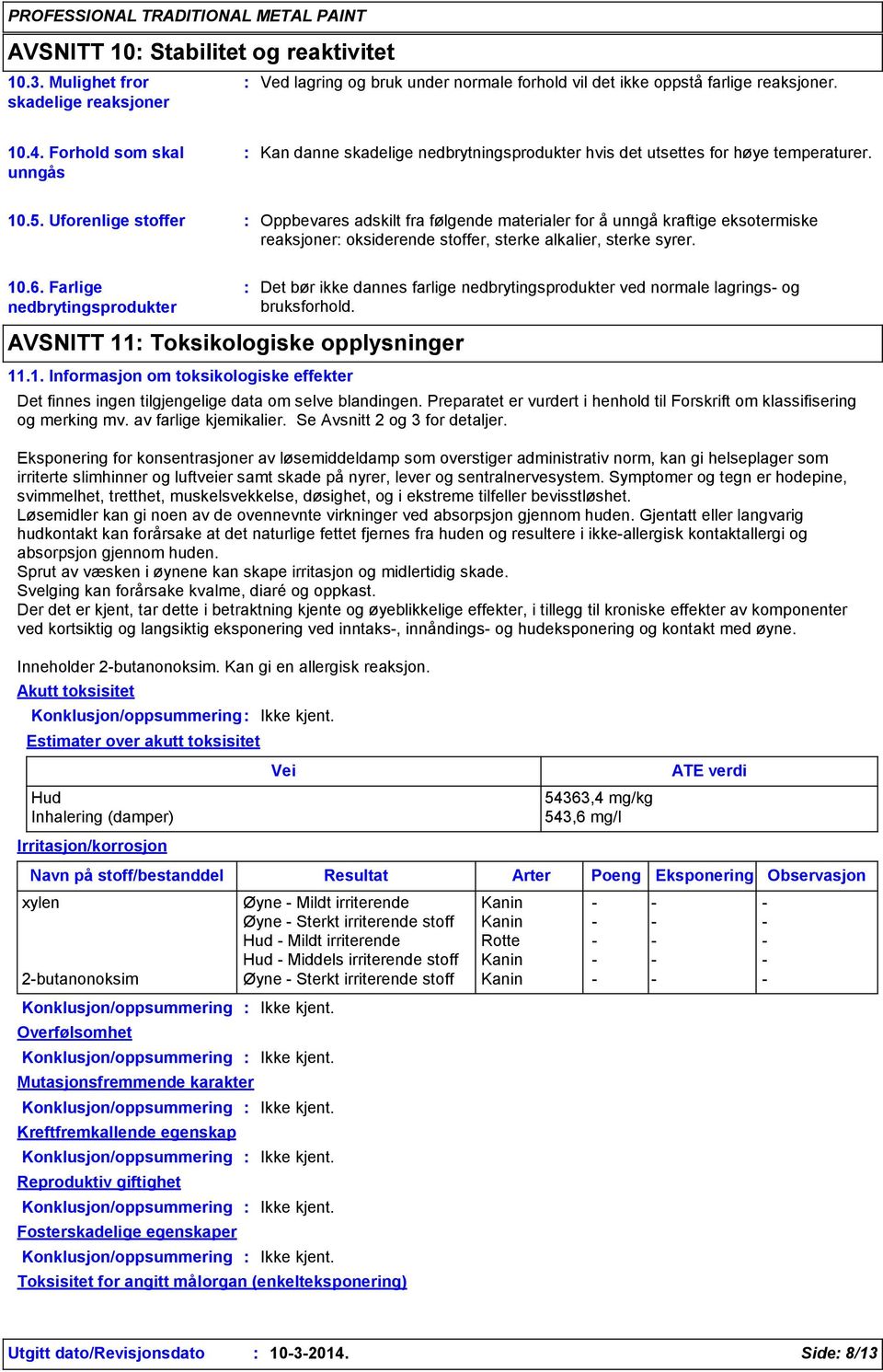 Uforenlige stoffer Oppbevares adskilt fra følgende materialer for å unngå kraftige eksotermiske reaksjoner oksiderende stoffer, sterke alkalier, sterke syrer. 10.6.