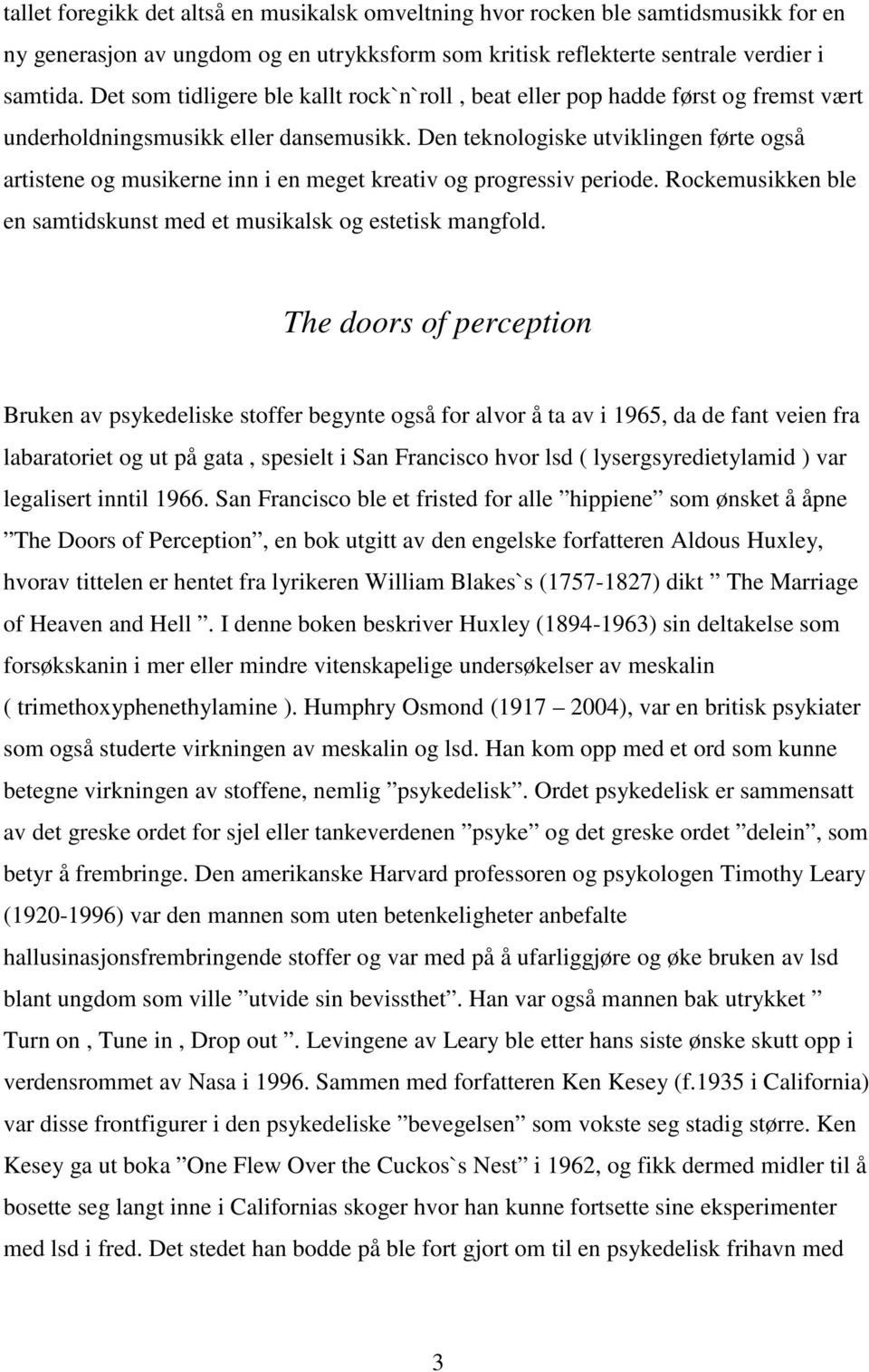 Den teknologiske utviklingen førte også artistene og musikerne inn i en meget kreativ og progressiv periode. Rockemusikken ble en samtidskunst med et musikalsk og estetisk mangfold.