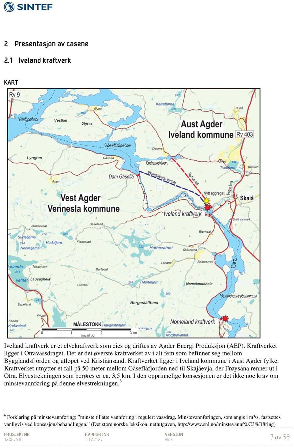 Kraftverket utnytter et fall på 50 meter mellom Gåseflåfjorde en ned til Skajåevja, der Frøysåna renner ut i Otra. Elvestrekningen som berøres er ca. 3,5 km.