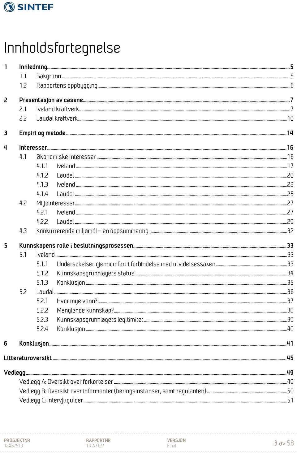 3 Konkurrerende miljømål en oppsummering... 32 5 Kunnskapens rolle i beslutningsprosessen... 33 5.1 Iveland... 33 5.1.1 Undersøkelser gjennomført i forbindelse med utvidelsessaken... 33 5.1.2 Kunnskapsgrunnlagets status.