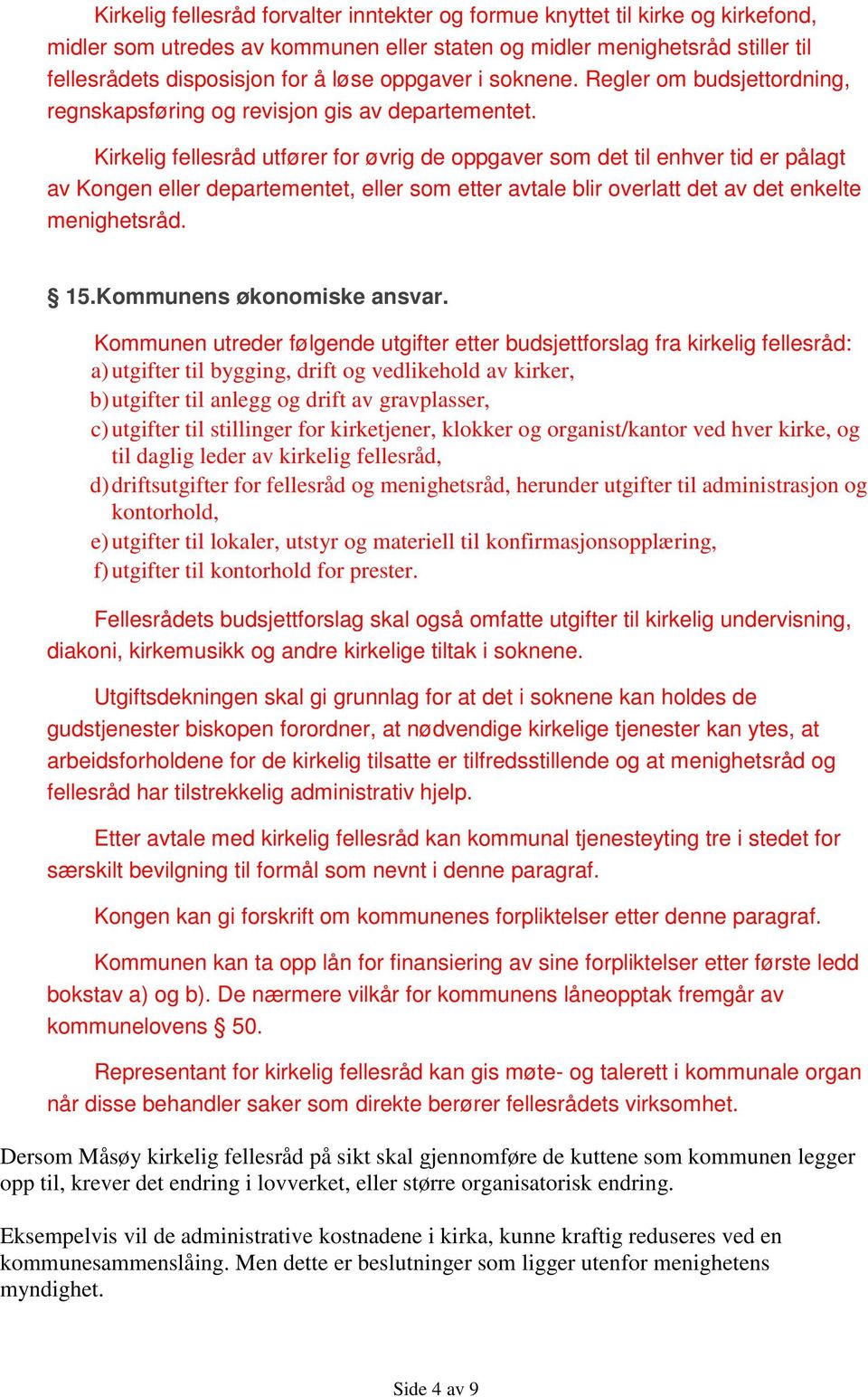 Kirkelig fellesråd utfører for øvrig de oppgaver som det til enhver tid er pålagt av Kongen eller departementet, eller som etter avtale blir overlatt det av det enkelte menighetsråd. 15.