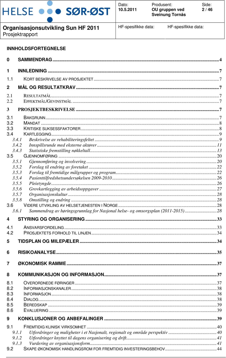 ..13 3.5 GJENNOMFØRING...20 3.5.1 Gjennomføring og involvering...20 3.5.2 Forslag til endring av foretaket...22 3.5.3 Forslag til fremtidige målgrupper og program...22 3.5.4 Pasienttilfredshetsundersøkelsen 2009-2010.