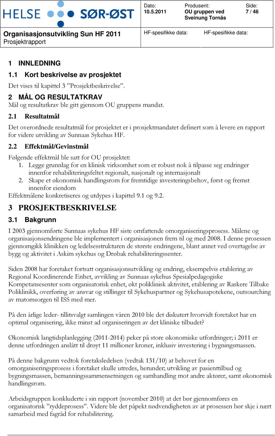 1 Resultatmål Det overordnede resultatmål for prosjektet er i prosjektmandatet definert som å levere en rapport for videre utvikling av Sunnaas Sykehus HF. 2.